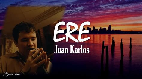 ERE Juan Karlos Lyrics YouTube