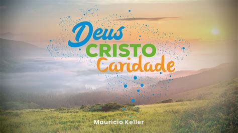 Deus Cristo E Caridade Maur Cio Keller Youtube