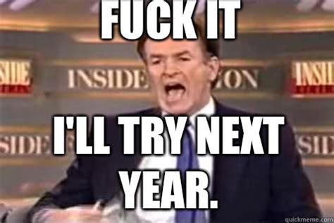 Fuck It I Ll Try Next Year Fuck It Bill OReilly Quickmeme