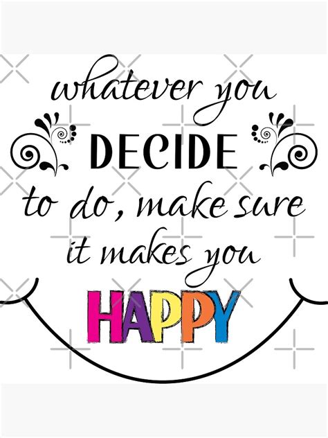 Whatever You Decide To Do Make Sure It Makes You Happy Motivational