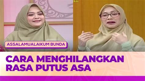 Cara Kita Menghilangkan Rasa Putus Asa Assalamualaikum Bunda Youtube