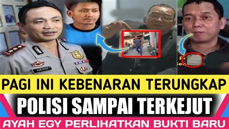 Akhirnya Kebenaran Terungkap Polisi Sampai Terkejut Ayah Egy