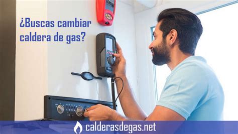 Buscas Cambiar Caldera De Gas Te Ayudamos Calderasdegas Net