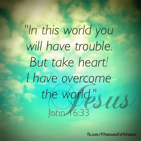 In This World You Will Have Trouble But Take Heart I Have Overcome