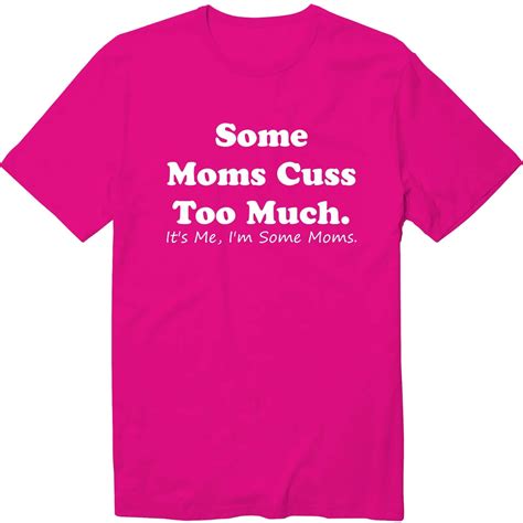 Some Moms Cuss Too Much It S Me I M Some Moms T Shirt Funny Mom Shirt Cool Mom Ebay