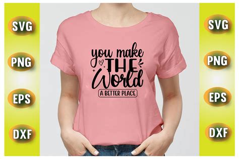 You Make The World A Better Place Svg Graphic By T Shirt World