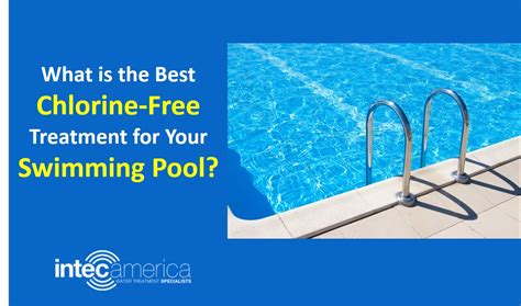 What is the Best Chlorine-free Treatment for Your Swimming Pool? - Intec America Corporation