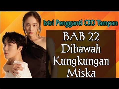 BAB 22 Dibawah Kungkungan Miska Istri Pengganti CEO Tampan Novel