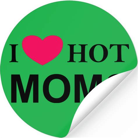 I Love Hot Moms I Love Moms Hot Moms Stickers Designed And Sold By Hugm