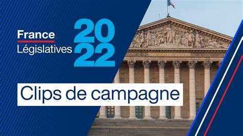 Législatives les clips de campagne du 1er tour