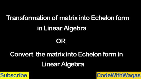 How To Find Echelon Form Of Matrix In Linear Algebra Youtube