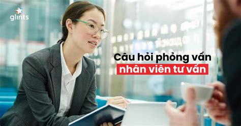 Bí Quyết Trả Lời Câu Hỏi Phỏng Vấn Nhân Viên Tư Vấn Khiến Nhà Tuyển