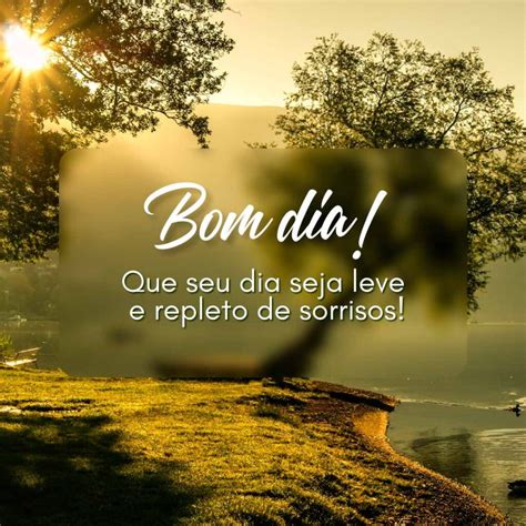 Bom Dia Que Seu Dia Seja Leve E Repleto De Sorrisos Frases Para Postar