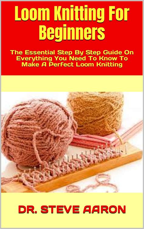 Loom Knitting For Beginners The Essential Step By Step Guide On