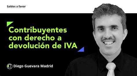 Contribuyentes Con Derecho A Devoluci N De Saldos A Favor En Iva Youtube