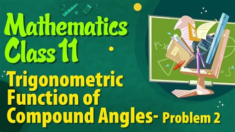 Trigonometric Function Of Compound Angles Problem 2 Mathematics Class 11 Youtube