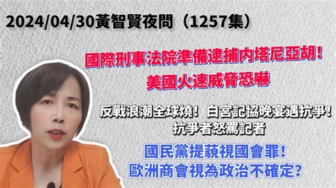 20240430黃智賢夜問（1257集）直播國際刑事法院準備逮捕内塔尼亞胡！美國火速威脅恐嚇！抗議浪潮全球燒！白宮記協晚宴遇抗爭！抗爭者怒罵記者！國民黨提藐視國會罪！歐洲商會視為政治不