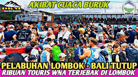 AKIBAT CUACA BURUK PELABUHAN LOMBOK BALI TUTUP RIBUAN TOURIS TERJEBAK