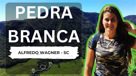 Explorando Pedra Branca Em Alfredo Wagner Sc Uma Aventura Na Serra