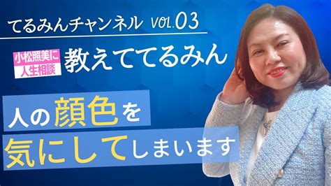 第3回 「人の顔色を気にしてしまいます」 小松照美の人生相談～教えててるみん～｜terumi Komatu｜ 小松照美 顔色 人生相談