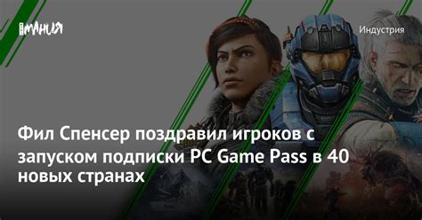 Фил Спенсер поздравил игроков с запуском подписки PC Game Pass в 40 ...