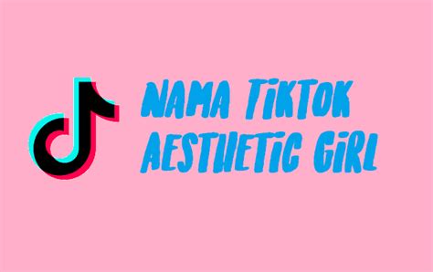 Nama Tiktok Aesthetic Girl Keren Dan Unik Pdscustom