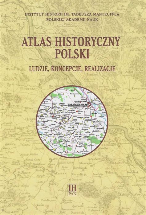 Atlas Historyczny Polski Ludzie Koncepcje Realizacje