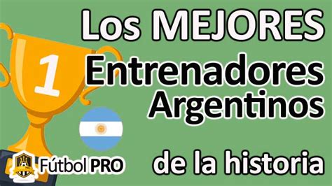 Los 10 Mejores Entrenadores Argentinos En La Historia Del Fútbol