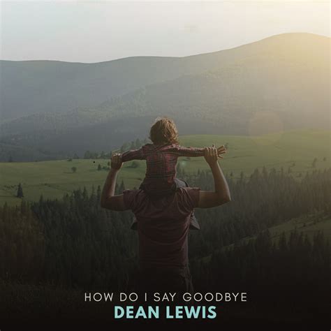 How Do I Say Goodbye Single By Dean Lewis Spotify