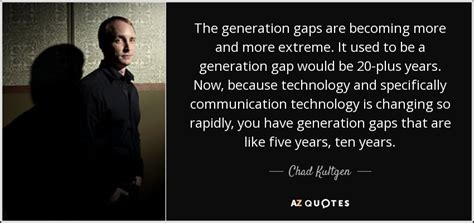 Chad Kultgen Quote The Generation Gaps Are Becoming More And More