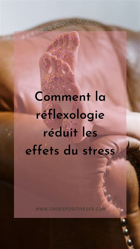 Comment La Réflexologie Réduit Les Effets Du Stress Ondespositivesfr