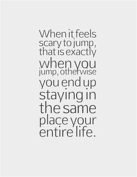 When It Feels Scary To Jump That Is Exactly When You Jump Otherwise