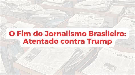 O Fim Do Jornalismo Brasileiro O Atentado Contra Trump Youtube