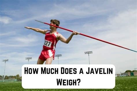 How Much Does A Javelin Weigh Answered Measuringly