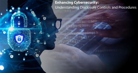 Enhancing Cybersecurity Understanding Disclosure Controls And Procedures