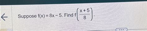 Solved Suppose F X 8x 5 ﻿find F X 58