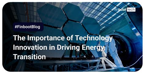 The Importance Of Technology Innovation In Driving Energy Transition