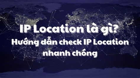 Ip Location Là Gì Hướng Dẫn Check Ip Location Nhanh Chóng Tin Tức