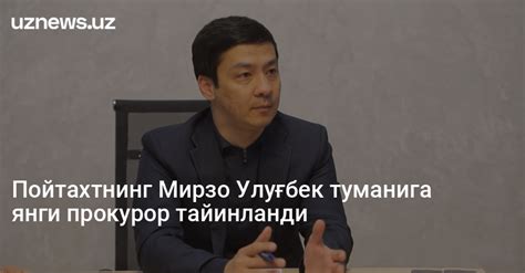 UzNews - Пойтахтнинг Мирзо Улуғбек туманига янги прокурор тайинланди