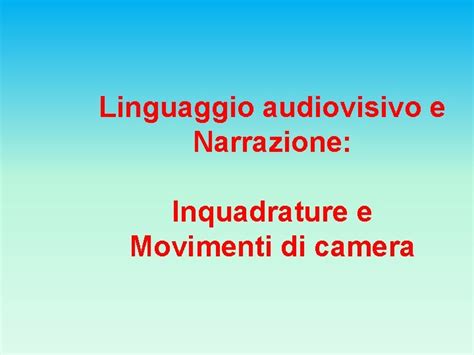 Linguaggio Audiovisivo E Narrazione Inquadrature E Movimenti Di