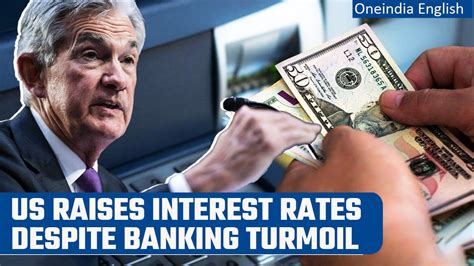 Us Federal Reserve Raises Interest Rates A Quarter Point Amid Banking