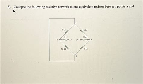 Solved Collapse The Following Resistive Network To One Chegg