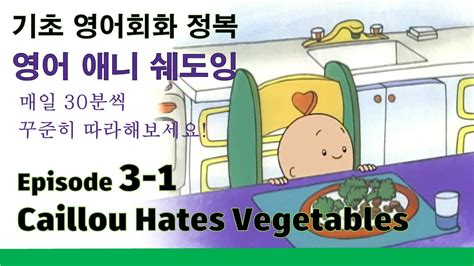 애니로 영어정복 왕초보쉐도잉 Caillou 3 1 Caillou Hates Vegetables YouTube