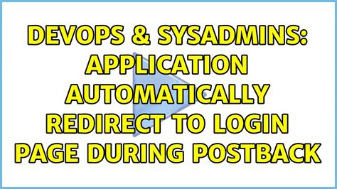 DevOps SysAdmins Application Automatically Redirect To Login Page