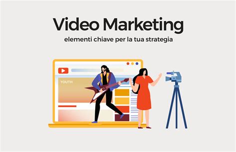 Video Marketing Elementi Chiave Per La Tua Strategia