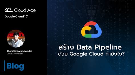 สราง Data Pipeline ดวย Google Cloud