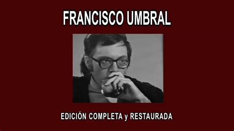 Francisco Umbral A Fondo Edici N Completa Y Restaurada Youtube