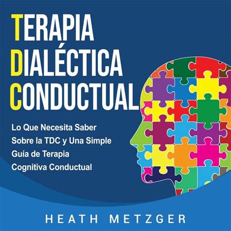 Terapia Dialéctica Conductual Lo Que Necesita Saber Sobre La Tdc Y Una Simple Guía De Terapia