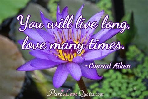 You will live long, love many times. | PureLoveQuotes