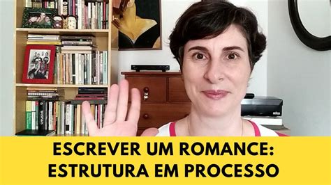 Escrever Um Romance Estrutura Em Processo Youtube